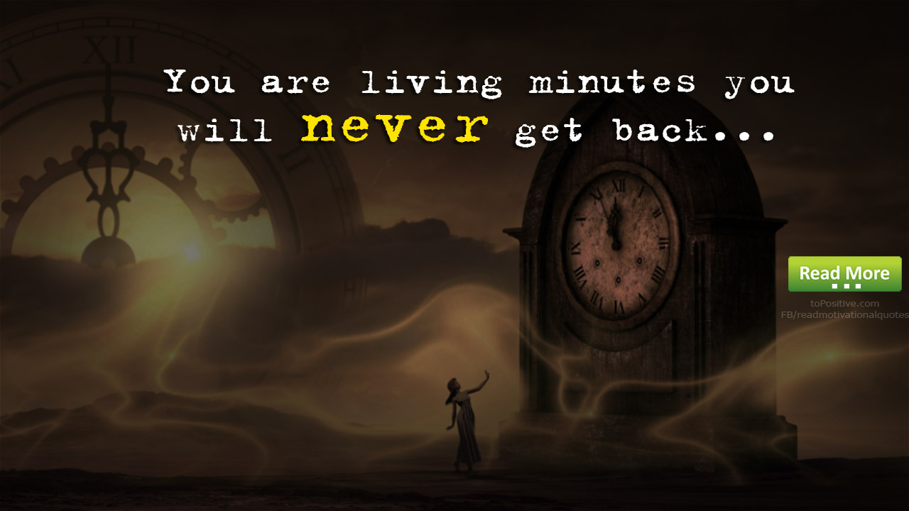 Quote about time: "You are living minutes you never get back"