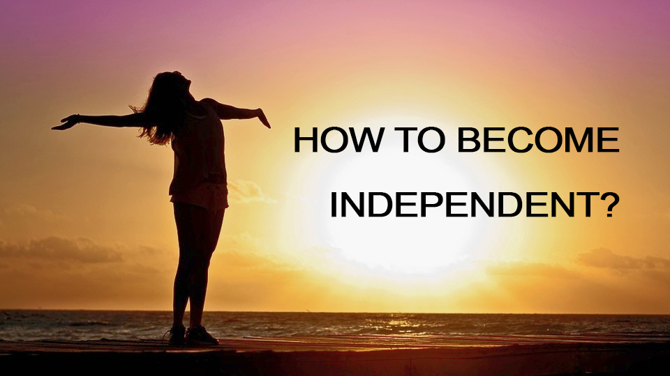 How to become independent?